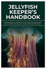 Jellyfish Keeper's Handbook: A Complete Guide to Jellyfish Care in Captivity, Breeding, Aquarium Setup, and Water Management, Feeding, Health, And Tan - Melissa C. Ludwig - 9798272011947