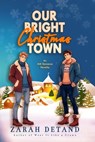 Our Bright Christmas Town: A Sweet MM Small-Town Friends-to-Lovers Romance - Zarah Detand - 9798272233035