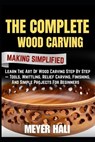The Complete Wood Carving Making Simplified: Learn The Art Of Wood Carving Step By Step - Tools, Whittling, Relief Carving, Finishing, And Simple Proj - Meyer Hali - 9798272755155