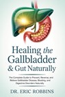 Healing the Gallbladder & Gut Naturally: The Complete Guide to Prevent, Reverse, and Relieve Gallbladder Disease, Bloating, and Digestive Disorders Na - Eric Robbins - 9798272980144