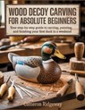 Wood Decoy Carving for Absolute Beginners: Your Step-by-Step Guide to Carving, Painting, and Finishing Your First Duck in a Weekend - Cameron Ridgeway - 9798273486065