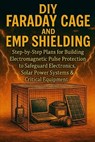 DIY Faraday Cage and EMP Shielding: Step-by-Step Plans for Building Electromagnetic Pulse Protection to Safeguard Electronics, Solar Power Systems & C - Alexander Rhea - 9798273779679