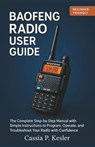 Baofeng Radio User Guide: The Complete Step-by-Step Manual with Simple Instructions to Program, Operate, and Troubleshoot Your Radio with Confidence - Cassia P. Kesler - 9798274082204