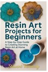 Resin Art Projects for Beginners: A Step-by-Step Guide to Creating Stunning Resin Art at Home - Stewart Kennedy - 9798274714341