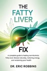 The Fatty Liver Fix: A Complete Guide to Healing Non-Alcoholic Fatty Liver Disease Naturally, Restoring Energy, and Reclaiming Your Health - Eric Robbins - 9798275192438