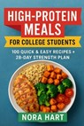 High Protein Meals for College Students: 100 Quick and Easy Recipes plus a 28 Day Strength Plan - Nora Hart - 9798275971101