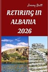 Retiring in Albania 2026: Your Practical Guide to Affordable Living, Coastal Comfort, and Smart Retirement Choices Across Albania in 2026 - Jimmy Britt - 9798275991123