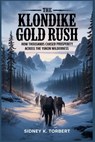 The Klondike Gold Rush: How thousands chased prosperity across the Yukon wilderness - Sidney K. Torbert - 9798276668451