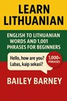 Learn Lithuanian: English to Lithuanian Words and 1,001 Phrases for Beginners - Bailey Barney - 9798276832814