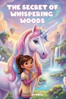 The Secret of Whispering Woods: A Magical Unicorn Adventure Chapter Book for Girls Ages 6-8 - Kanwal Naseem - 9798277075364