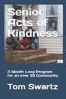 Senior Acts of Kindness: A Month Long Program for an over 55 Community - Tom Swartz - 9798277084922