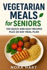 Vegetarian Meals for Seniors: 100 Quick and Easy Recipes plus 28 Day Meal Plan - Nora Hart - 9798277118276