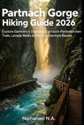 Partnach Gorge Hiking Guide 2026: Explore Germany's Stunning Garmisch-Partenkirchen Trails, Levada Walks & Scenic Adventure Routes - Nathanael N. a. - 9798277253441
