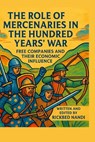 The Role of Mercenaries in the Hundred Years' War: Free Companies And Their Economic Influence - Rickbed Nandi - 9798277305928