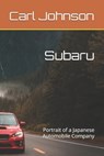 Subaru: Portrait of a Japanese Automobile Company - Carl Johnson - 9798277930069