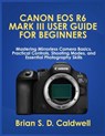 Canon EOS R6 Mark III User Guide for Beginners: Mastering Mirrorless Camera Basics, Practical Controls, Shooting Modes, and Essential Photography Skil - Brian S. D. Caldwell - 9798278324812