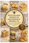 Sustainable Beeswax Household Products: DIY beeswax candle making for beginners & natural beeswax skincare recipes with Salves, Soap, Balms & Creams - Stewart Kennedy - 9798279259502