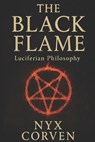 The Black Flame: Luciferian Wisdom, Power, and Sovereignty in a World of Chains - Nyx Corven - 9798280016613