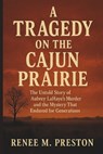 A Tragedy on the Cajun Prairie: The Untold Story of Aubrey LaHaye's Murder and the Mystery That Endured for Generations - Renee M. Preston - 9798280114623