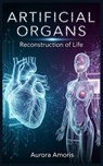Artificial Organs: Reconstruction of Life - Aurora Amoris - 9798280151666