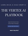 The Vertex AI Playbook: A Practical Guide to Building AI Solutions on Google Cloud From AutoML to Generative AI Agents - All in One Platform Learn, Bu - Ravi Rajput - 9798280160750