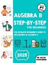 Algebra II Step-by-Step for Beginners: The Ultimate Beginner's Guide to Succeeding in Algebra II - Jacob Kohannim - 9798280262546