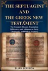 The Septuagint and the Greek New Testament: The Complete History, Translation Differences, and Influence on Early Christianity and Biblical Prophecy - Elias Ben-Sion - 9798280279551