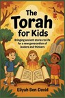 The Torah for kids: Bringing Ancient Stories To Life For A New Generation Of Leaders Thinkers - Eliyah Ben-David - 9798280307025
