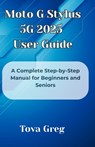 Moto G Stylus 5G 2025 User Guide: A Complete Step-by-Step Manual for Beginners and Seniors - Tova Greg - 9798280455108