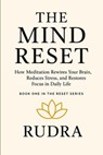 The Mind Reset: How Meditation Rewires Your Brain, Reduces Stress, and Restores Focus - Rudra S - 9798280477216