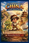 The Complete Story of CHINA: A Kids' History Book: A Young Explorer's Guide to the Red Dragon, Great Empires, and Explosive Changes! - Historyhub Bynel - 9798280681842