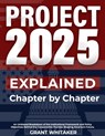 Project 2025 Explained Chapter by Chapter: An Unbiased Breakdown of the Institutional Framework and Policy Objectives Behind the Conservative Promise - Grant Whitaker - 9798280685437