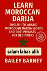 Learn Moroccan Darija: English to Arabic Moroccan Darija Words and 1,001 Phrases for Beginners - Bailey Barney - 9798280691957