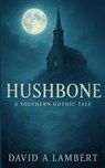 Hushbone: A Southern Gothic Tale - David A. Lambert - 9798280815179