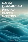 Fundamentals of MATLAB for Chemical Process Modeling - Maxwell Vector - 9798280824805