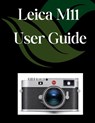 Leica M11 User Guide: A Comprehensive and Detailed Manual for Photographers and Creatives for Beginners and Seniors, Troubleshooting Tips, and Advance - Zoey Fortnite - 9798281841887