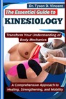 The Essential Guide to Kinesiology: Transform Your Understanding of Body Mechanics: A Comprehensive Approach to Healing, Strengthening, and Mobility - Tyson D. Vincent - 9798281860468