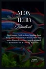 Neon Tetra Handbook: The Complete Guide to Care, Breeding, Tank Setup, Water Conditions, Filtration, Diet, Tank Mates, Disease Prevention, Aqua Scapin - Joseph P. Wiser - 9798281869140