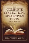 The Complete Collection of Apocryphal Texts Explained: A Deep Dive Into the Lost Books of the Bible, Ancient Gospels, and Banned Scriptures of Early C - Thaddeus Wren - 9798281878456
