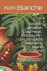 No-Kiln Jamaican Clay Magic: 10 Easy Air-Dry Projects Celebrating Island Culture: Step-by-Step Guides for Beginners - Jewelry, Home Decor & More! - Kim Blanche - 9798281890670
