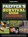 Prepper's Survival Guide 2025: Surviving Extended Periods Without Societal Infrastructure: Step-by-Step Guide Covering Food Preservation, Water Collec - Cherie Steele - 9798282051735