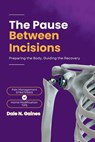 The Pause Between Incisions: Preparing the Body, Guiding the Recovery - Dale N. Gaines - 9798282095746
