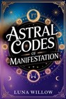 Astral Codes of Manifestation: Activate the Power of the Cosmos through Numerology, Rituals, and Zodiac Energy - Luna Willow - 9798282118674