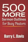 500 MORE Sermon Outlines for Busy Pastors - Barry L. Davis - 9798282120486