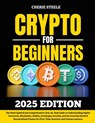 Crypto for Beginners 2025: The Most Updated and Comprehensive Step-by-Step Guide to Understanding Digital Currencies, Blockchain, Wallets, Exchanges, - Cherie Steele - 9798282297614