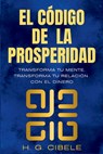EI Código de Prosperidad: El Secreto para Atraer Dinero y la Abundancia Financiera: Manual Práctico para Aprender Mediante Ejercicios e Historias la P - H. G. Cibele - 9798282339482
