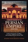 Complete History of The PERSIAN EMPIRE (NOW IRAN): Know Your Roots Today: A Tale of Conquest, Conflict, and Lasting Influence Across Time - Historyhub Bynel - 9798282454154