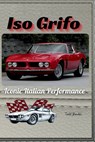 Iso Grifo: Iconic Italian Performance - Todd A. Bandel - 9798282514964
