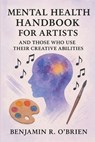 Mental Health Handbook For Artists And Those Who Use Their Creative Abilities. - Benjamin Richard O'Brien - 9798282519235