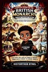 Complete Story of The BRITISH MONARCHY: A Kids' History Book: An Exciting Adventure Through Time for Young Minds Exploring the World's Most Fascinatin - Historyhub Bynel - 9798282754889